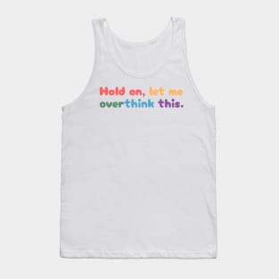 Hold on, let me overthink this Tank Top